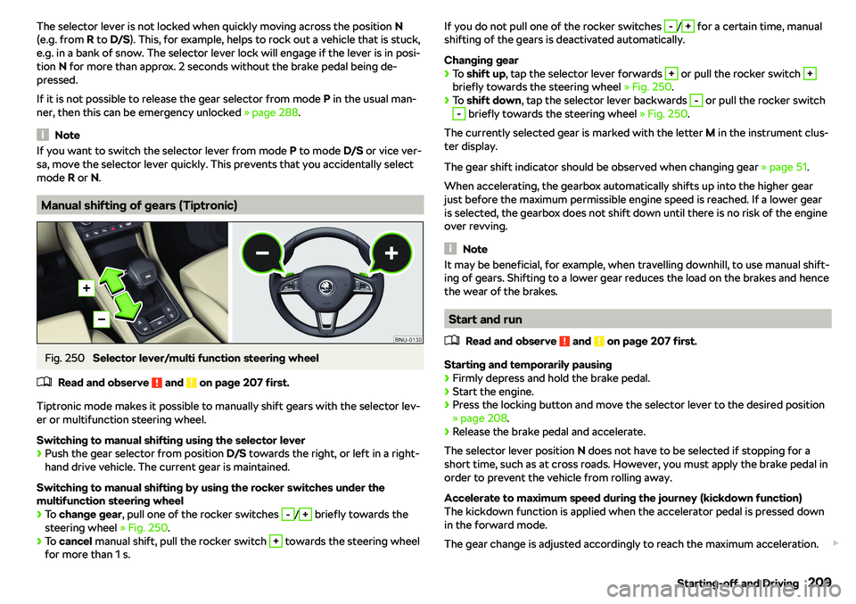 SKODA KAROQ 2022  Owner´s Manual The selector lever is not locked when quickly moving across the position N
(e.g. from  R to  D/S ). This, for example, helps to rock out a vehicle that is stuck,
e.g. in a bank of snow. The selector l