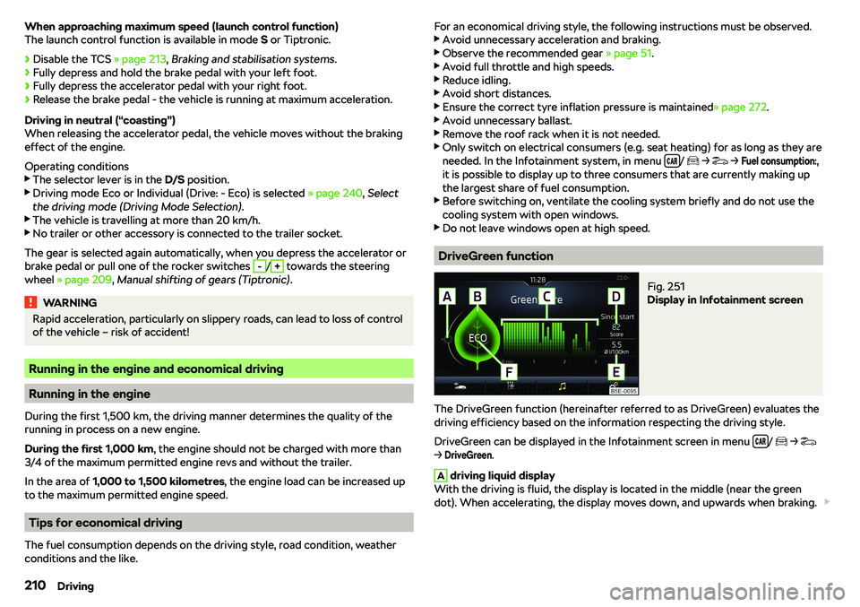 SKODA KAROQ 2022  Owner´s Manual When approaching maximum speed (launch control function)
The launch control function is available in mode  S or Tiptronic.