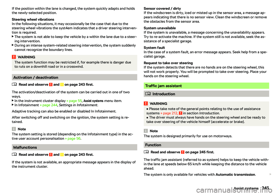 SKODA KAROQ 2020  Owner´s Manual If the position within the lane is changed, the system quickly adapts and holds
the newly-selected position.
Steering wheel vibrations
In the following situations, it may occasionally be the case that