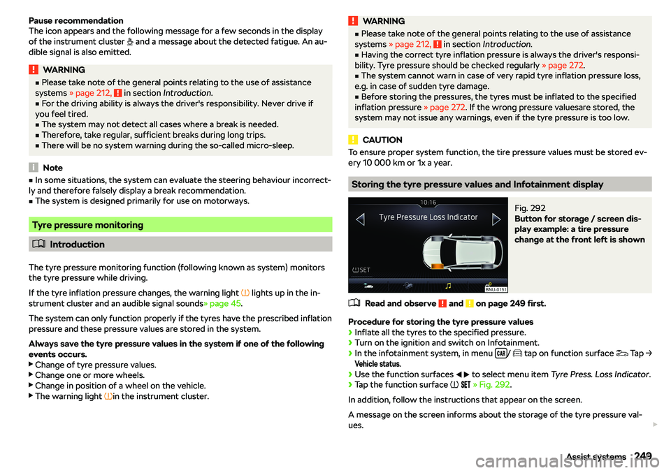 SKODA KAROQ 2020  Owner´s Manual Pause recommendation
The icon appears and the following message for a few seconds in the display
of the instrument cluster  � and a message about the detected fatigue. An au-
dible signal is also e