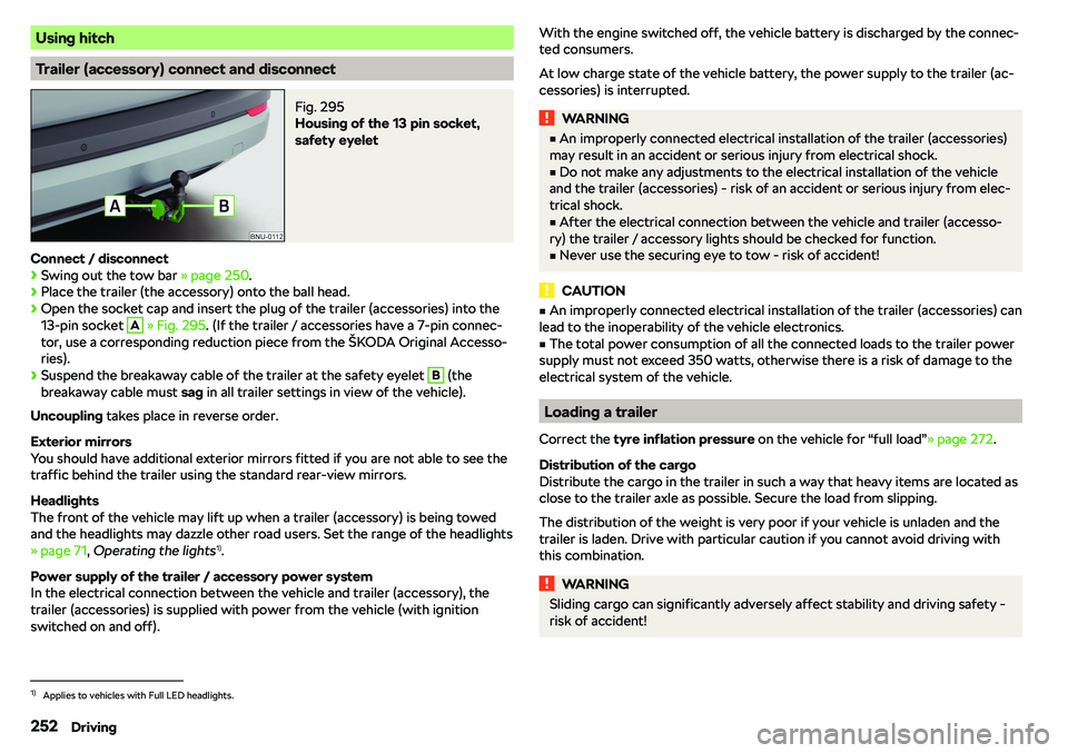 SKODA KAROQ 2020  Owner´s Manual Using hitch
Trailer (accessory) connect and disconnect
Fig. 295 
Housing of the 13 pin socket,
safety eyelet
Connect / disconnect
