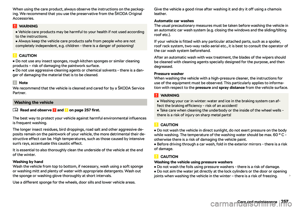 SKODA KAROQ 2020  Owner´s Manual When using the care product, always observe the instructions on the packag-
ing. We recommend that you use the preservative from the 