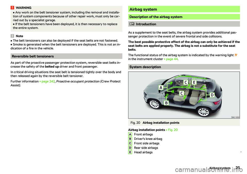 SKODA KAROQ 2020  Owner´s Manual WARNINGvAny work on the belt tensioner system, including the removal and installa-
tion of system components because of other repair work, must only be car-
ried out by a specialist garage.v
If the 