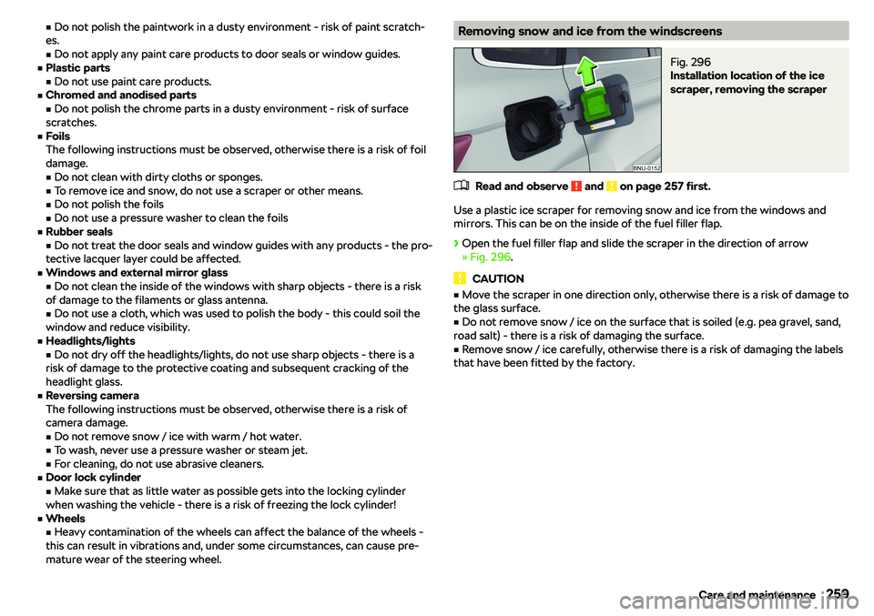 SKODA KAROQ 2022  Owner´s Manual vDo not polish the paintwork in a dusty environment - risk of paint scratch-
es.
v Do not apply any paint care products to door seals or window guides.v
Plastic parts
v Do not use paint care produ