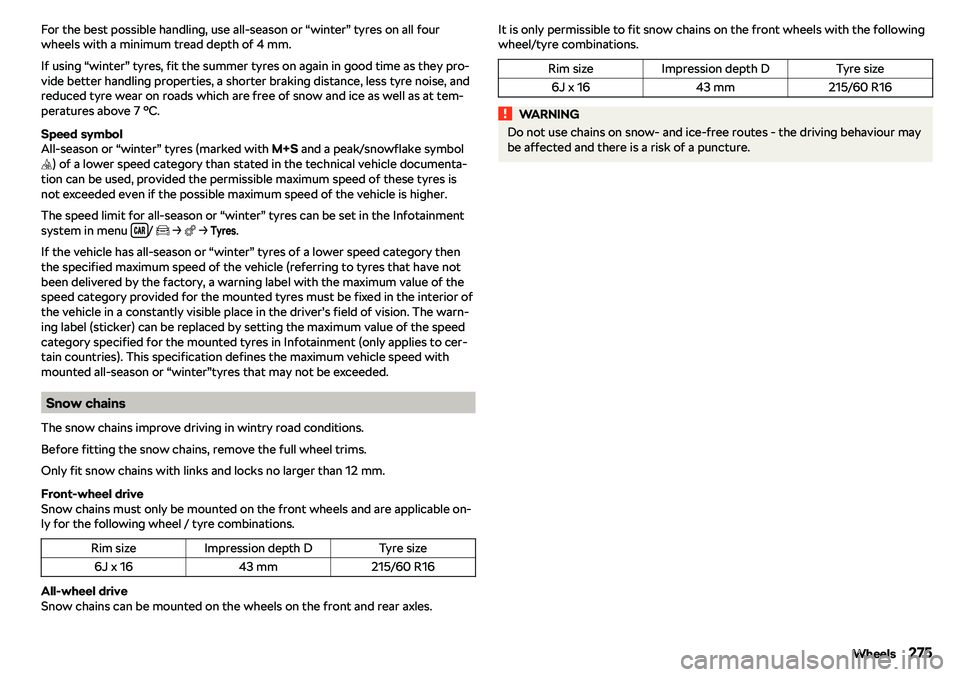 SKODA KAROQ 2020  Owner´s Manual For the best possible handling, use all-season or “winter” tyres on all fourwheels with a minimum tread depth of 4 mm.
If using “winter” tyres, fit the summer tyres on again in good time as th