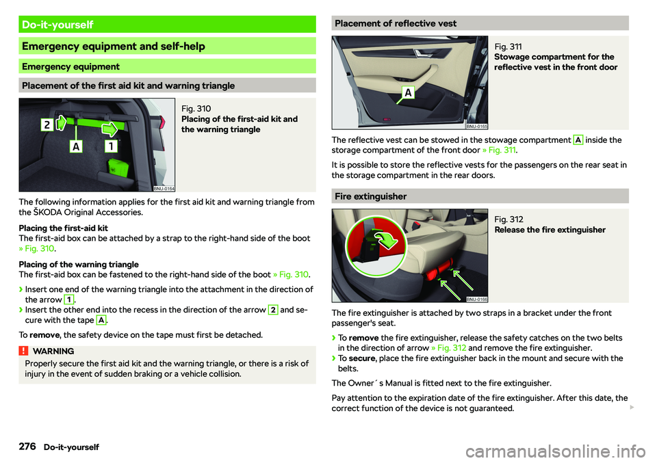 SKODA KAROQ 2020  Owner´s Manual Do-it-yourself
Emergency equipment and self-help
Emergency equipment
Placement of the first aid kit and warning triangle
Fig. 310 
Placing of the first-aid kit and
the warning triangle
The following i