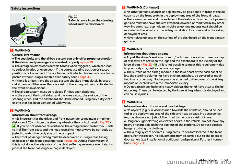 SKODA KAROQ 2022  Owner´s Manual Safety instructionsFig. 22 
Safe distance from the steering
wheel and the dashboard
WARNINGGeneral informationvThe seat belts and the airbag system can only offer proper protection
if the driver and 