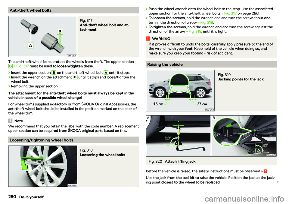 SKODA KAROQ 2020  Owner´s Manual Anti-theft wheel boltsFig. 317 
Anti-theft wheel bolt and at-
tachment
The anti-theft wheel bolts protect the wheels from theft. The upper section
B
  