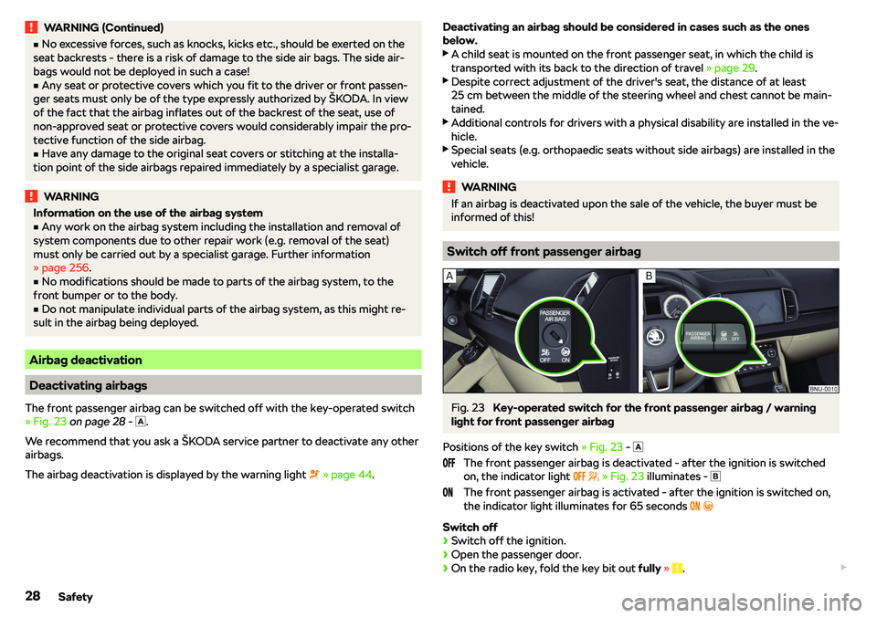SKODA KAROQ 2020  Owner´s Manual WARNING (Continued)vNo excessive forces, such as knocks, kicks etc., should be exerted on the
seat backrests - there is a risk of damage to the side air bags. The side air-
bags would not be deployed