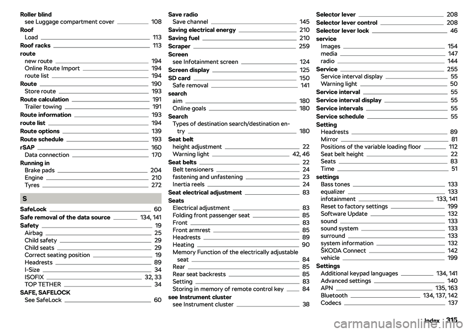 SKODA KAROQ 2020  Owner´s Manual Roller blindsee Luggage compartment cover108
Roof Load
113
Roof racks
113
route new route
194
Online Route Import194
route list194
Route
190
Store route193
Route calculation
191
Trailer towing191
Rout