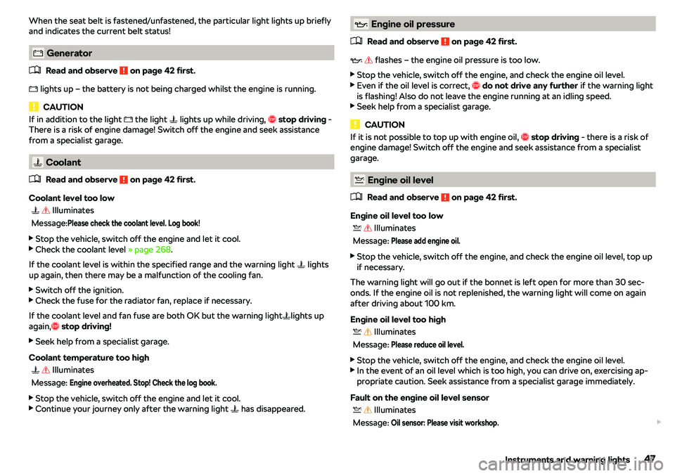 SKODA KAROQ 2020  Owner´s Manual When the seat belt is fastened/unfastened, the particular light lights up briefly
and indicates the current belt status!
� Generator
�