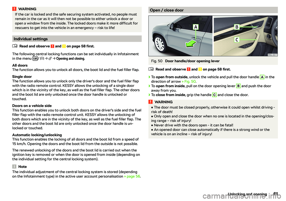 SKODA KAROQ 2020  Owner´s Manual WARNINGIf the car is locked and the safe securing system activated, no people must
remain in the car as it will then not be possible to either unlock a door or
open a window from the inside. The locke