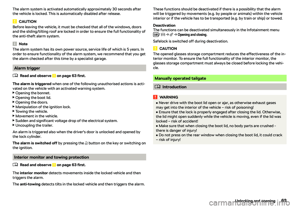 SKODA KAROQ 2022  Owner´s Manual The alarm system is activated automatically approximately 30 seconds after
the vehicle is locked. This is automatically disabled after release.
CAUTION
Before leaving the vehicle, it must be checked t