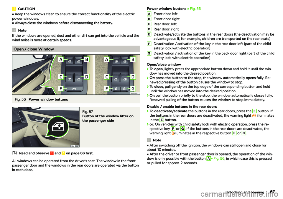 SKODA KAROQ 2022  Owner´s Manual CAUTIONvKeep the windows clean to ensure the correct functionality of the electric
power windows.v
Always close the windows before disconnecting the battery.
Note
If the windows are opened, dust and