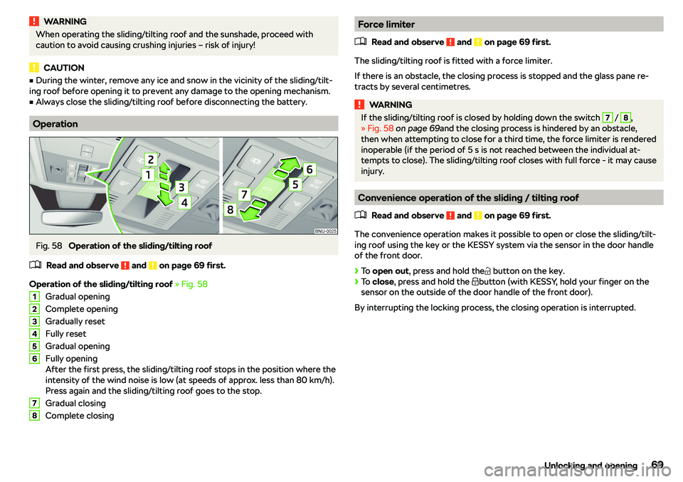 SKODA KAROQ 2018  Owner´s Manual WARNINGWhen operating the sliding/tilting roof and the sunshade, proceed with
caution to avoid causing crushing injuries 