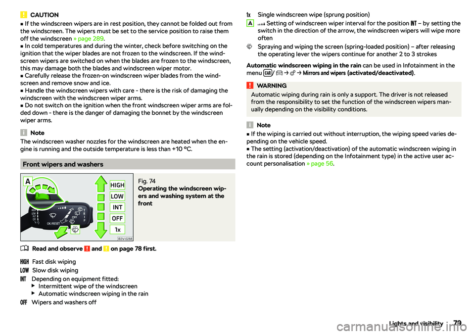 SKODA KAROQ 2022  Owner´s Manual CAUTIONvIf the windscreen wipers are in rest position, they cannot be folded out from
the windscreen. The wipers must be set to the service position to raise them off the windscreen  