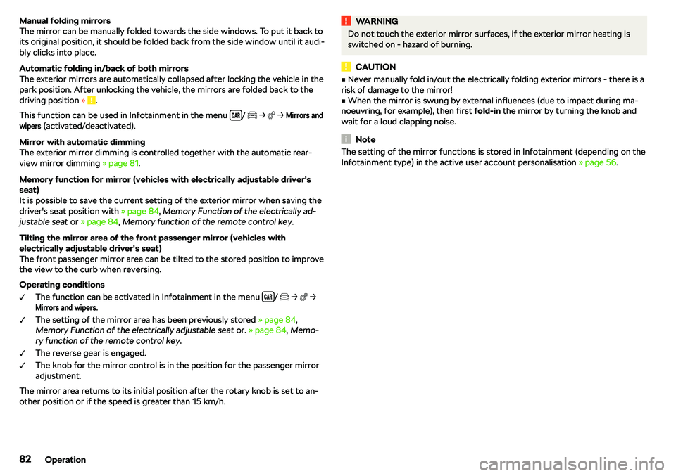 SKODA KAROQ 2022  Owner´s Manual Manual folding mirrors
The mirror can be manually folded towards the side windows. To put it back to
its original position, it should be folded back from the side window until it audi-
bly clicks into