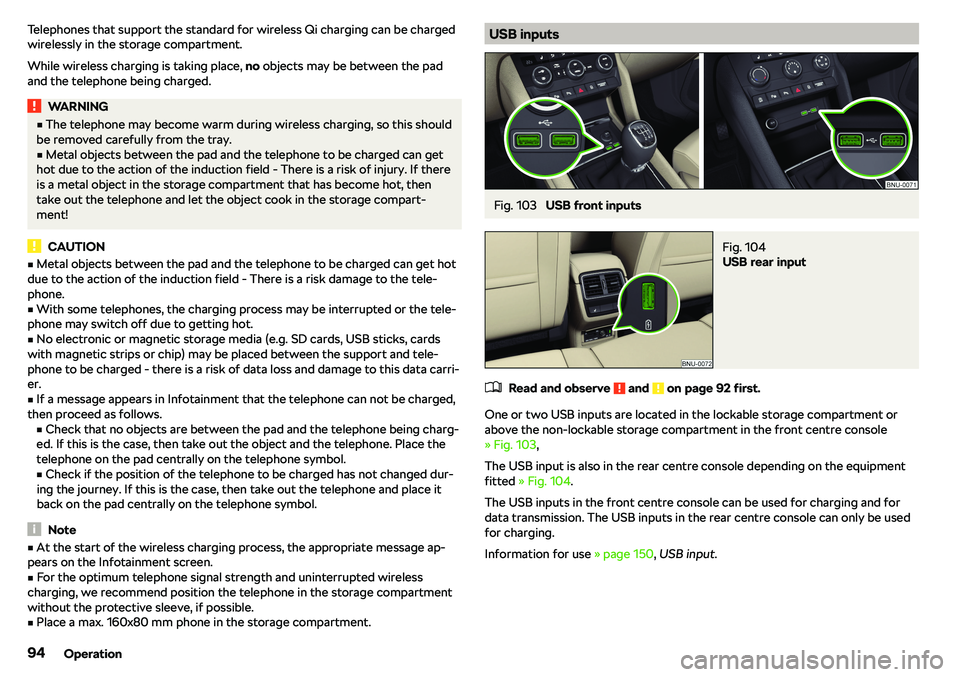 SKODA KAROQ 2019  Owner´s Manual Telephones that support the standard for wireless Qi charging can be charged
wirelessly in the storage compartment.
While wireless charging is taking place,  no objects may be between the pad
and the 