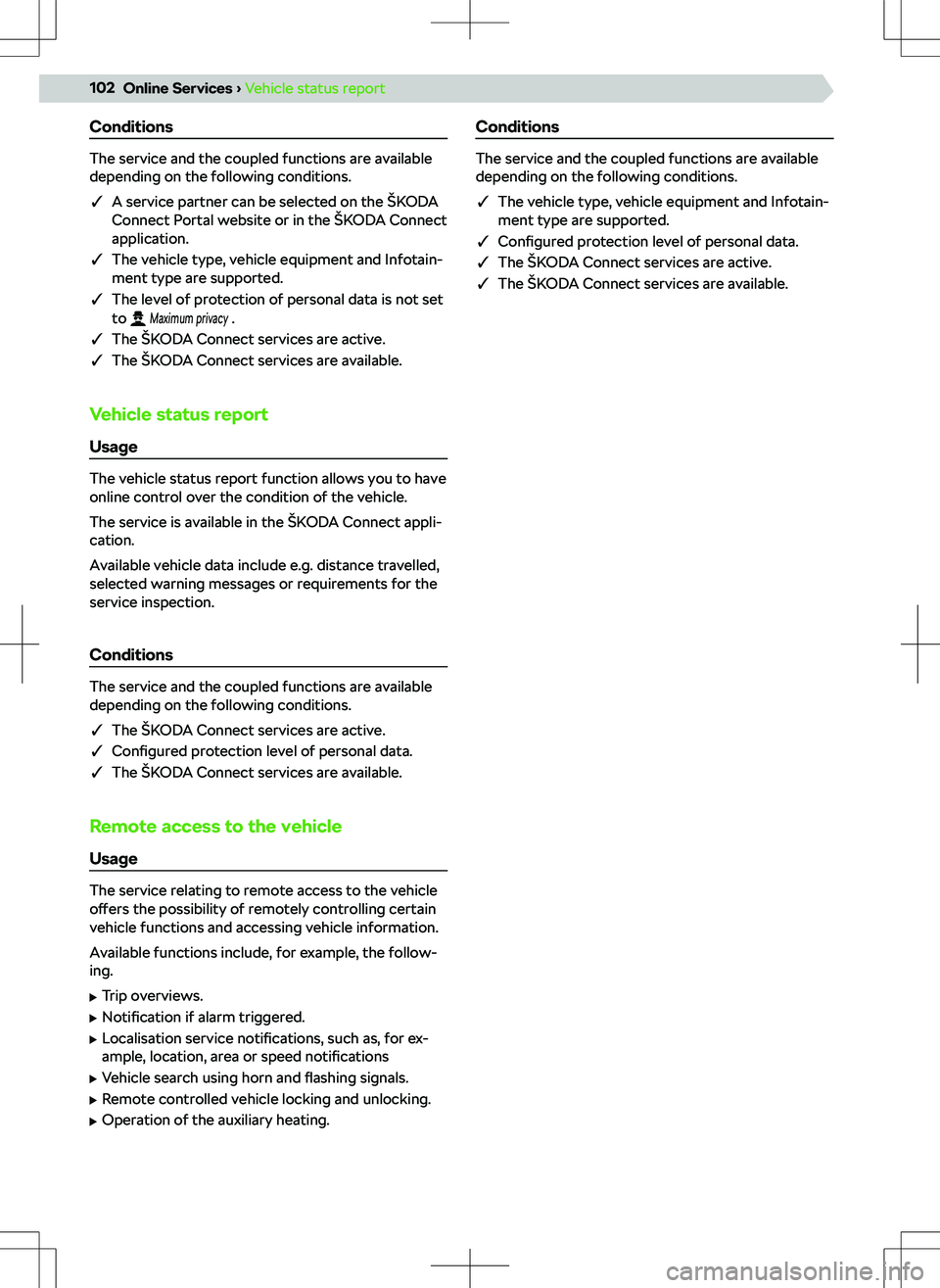 SKODA OCTAVIA 2020  Owner´s Manual Conditions
The service and the coupled functions are available
depending on the following conditions.
q A service partner can be selected on the 