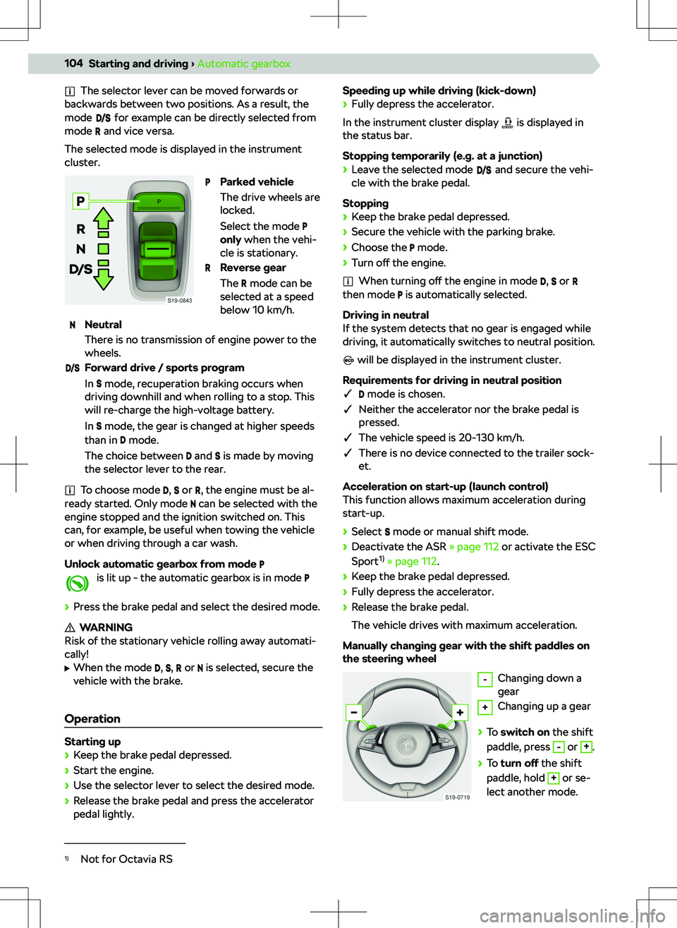 SKODA OCTAVIA 2020  Owner´s Manual The selector lever can be moved forwards or
backwards between two positions. As a result, the
mode 
 for example can be directly selected from
mode  and vice versa.
The selected mode is displayed in t