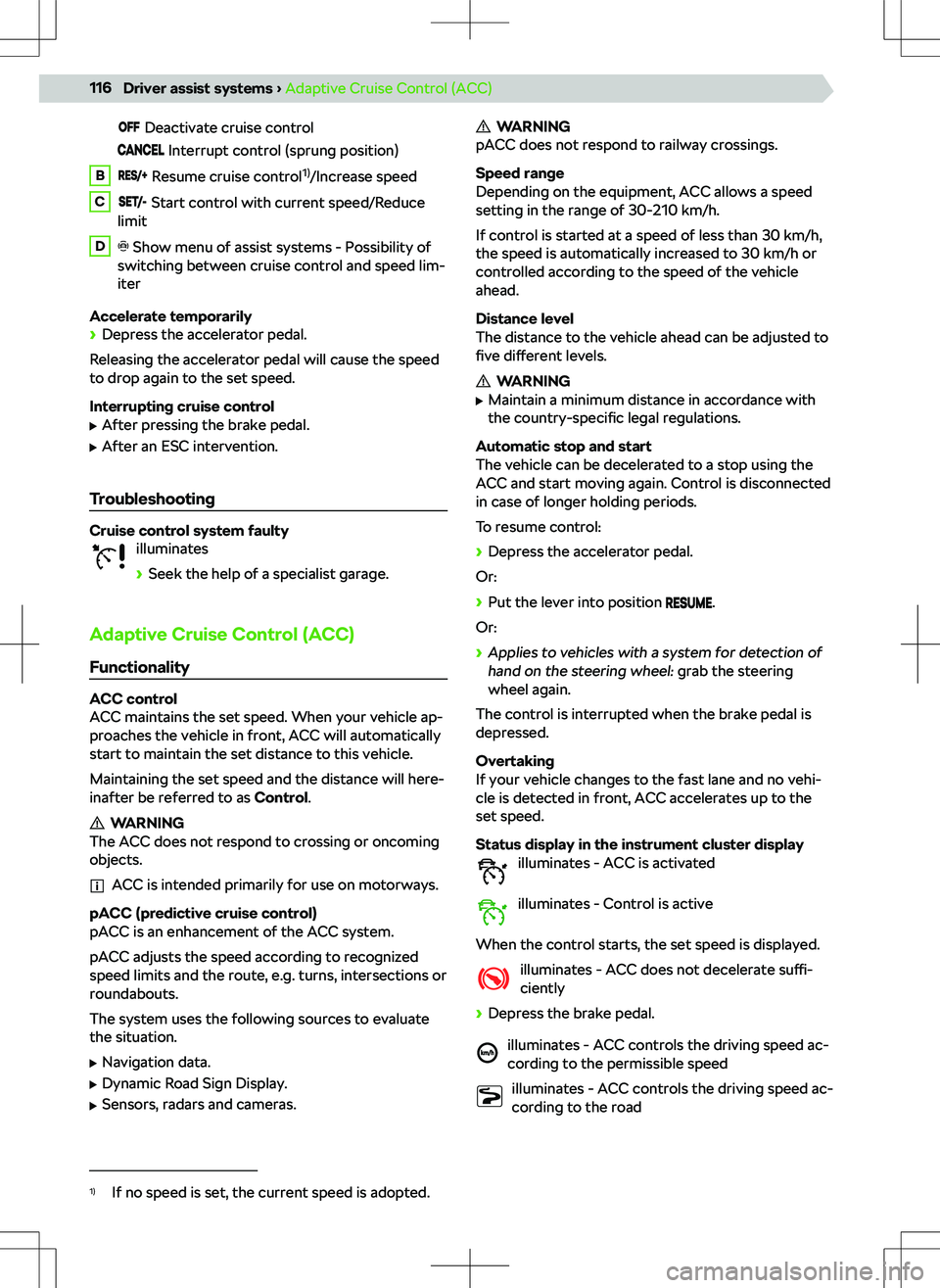 SKODA OCTAVIA 2020  Owner´s Manual  Deactivate cruise control
 Interrupt control (sprung position)
B Resume cruise control1)
/Increase speedC Start control with current speed/Reduce
limitD Show menu of assist systems - Possibility of
s
