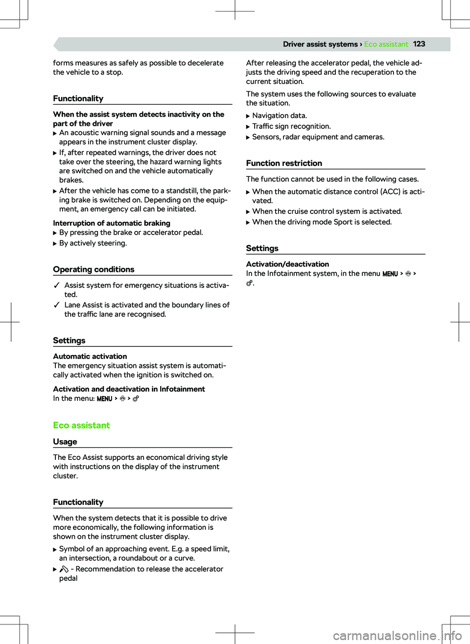 SKODA OCTAVIA 2020  Owner´s Manual forms measures as safely as possible to decelerate
the vehicle to a stop.
Functionality
When the assist system detects inactivity on the
part of the driver
