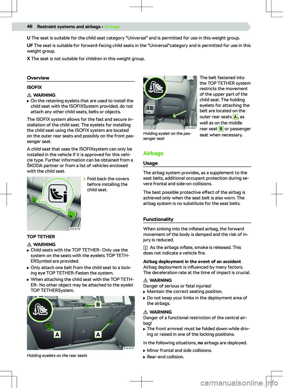SKODA OCTAVIA 2020  Owner´s Manual U The seat is suitable for the child seat category “Universal” and is permitted for use in this weight group.
UF  The seat is suitable for forward-facing child seats in the “Universal”category