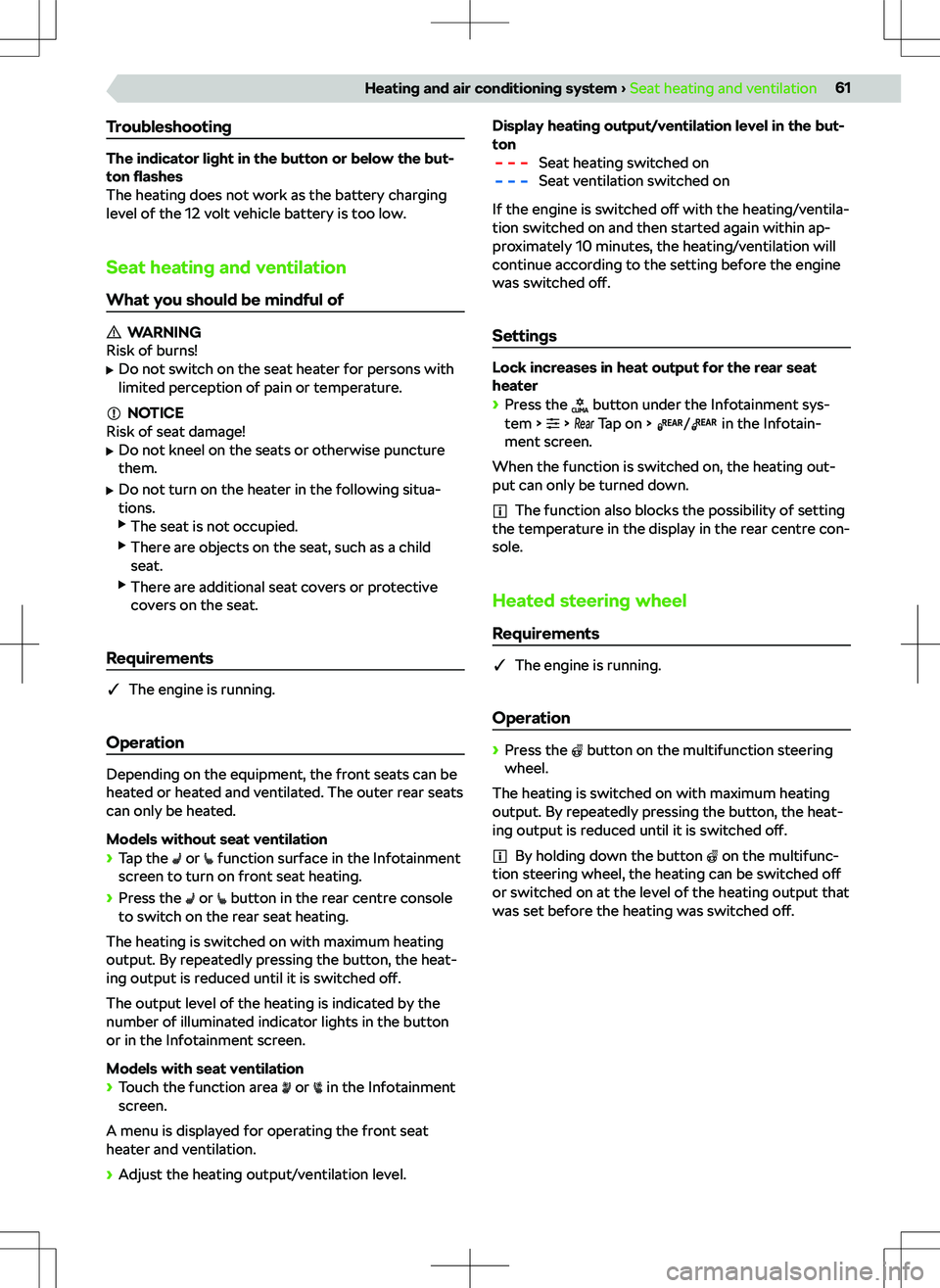 SKODA OCTAVIA 2020  Owner´s Manual Troubleshooting
The indicator light in the button or below the but-
ton  flashes
The heating does not work as the battery charging
level of the 12 volt vehicle battery is too low.
Seat heating and ven