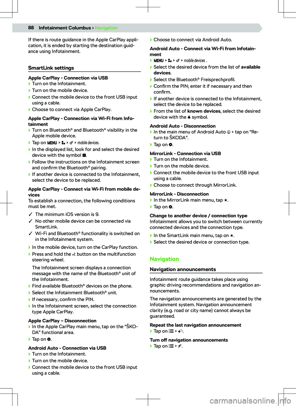 SKODA OCTAVIA 2020  Owner´s Manual If there is route guidance in the Apple CarPlay appli-
cation, it is ended by starting the destination guid-
ance using Infotainment.
SmartLink settings
Apple CarPlay - Connection via USB
