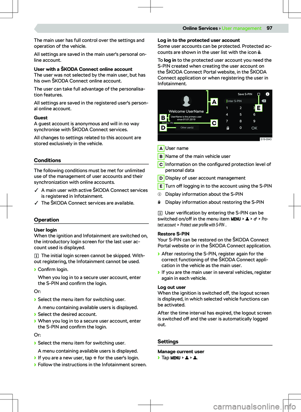 SKODA OCTAVIA 2020 Owner´s Manual The main user has full control over the settings and
operation of the vehicle.
All settings are saved in the main user SKODA OCTAVIA 2020 Owner´s Manual The main user has full control over the settings and
operation of the vehicle.
All settings are saved in the main user