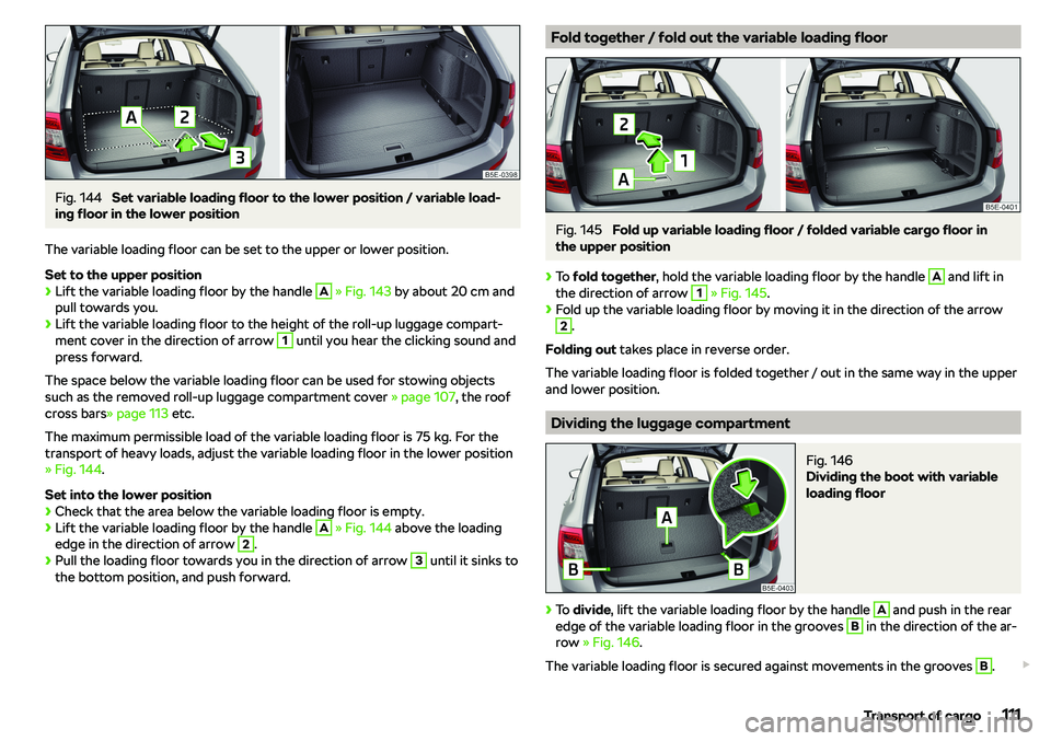 SKODA OCTAVIA 2019  Owner´s Manual Fig. 144 
Set variable loading floor to the lower position / variable load-
ing floor in the lower position
The variable loading floor can be set to the upper or lower position.
Set to the upper posit