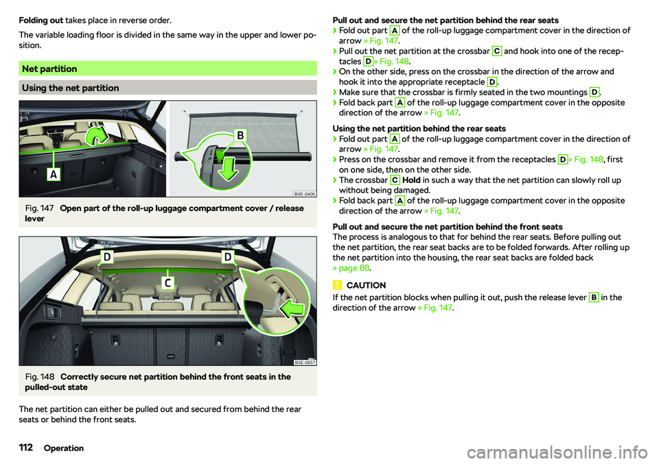 SKODA OCTAVIA 2019  Owner´s Manual Folding out takes place in reverse order.
The variable loading floor is divided in the same way in the upper and lower po-
sition.
Net partition
Using the net partition
Fig. 147 
Open part of the roll