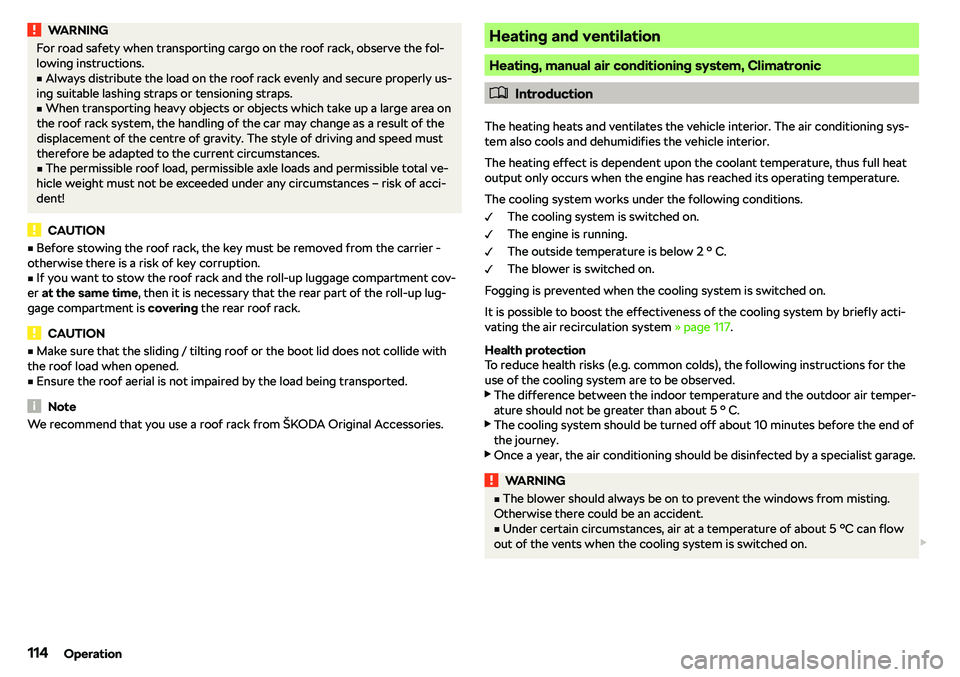 SKODA OCTAVIA 2019  Owner´s Manual WARNINGFor road safety when transporting cargo on the roof rack, observe the fol-
lowing instructions.v
Always distribute the load on the roof rack evenly and secure properly us-
ing suitable lashing
