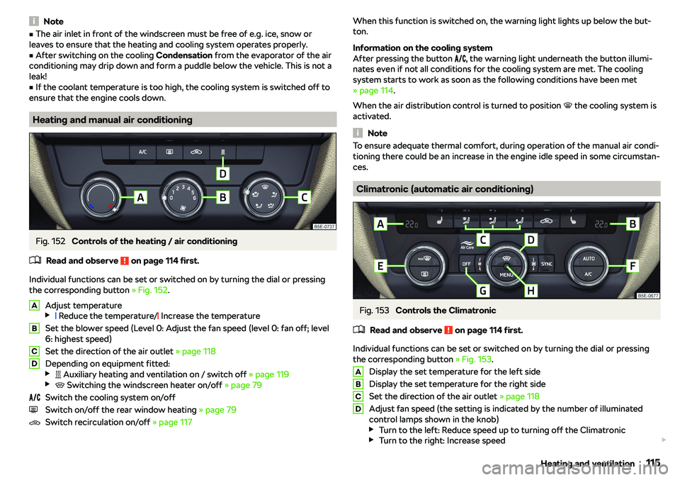 SKODA OCTAVIA 2019  Owner´s Manual NotevThe air inlet in front of the windscreen must be free of e.g. ice, snow or
leaves to ensure that the heating and cooling system operates properly.v
After switching on the cooling  Condensation 