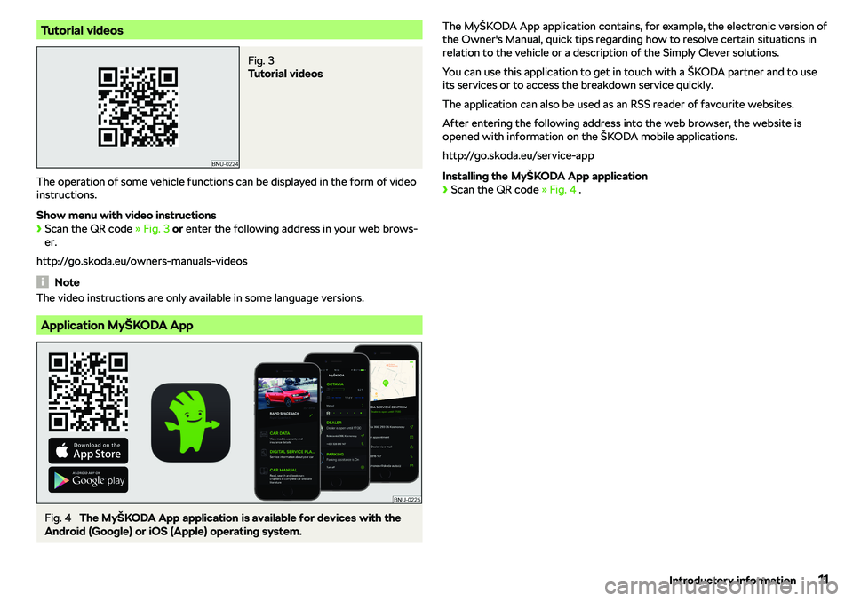SKODA OCTAVIA 2018 Owner´s Manual Tutorial videosFig. 3
Tutorial videos
The operation of some vehicle functions can be displayed in the form of videoinstructions.
Show menu with video instructions
SKODA OCTAVIA 2018 Owner´s Manual Tutorial videosFig. 3
Tutorial videos
The operation of some vehicle functions can be displayed in the form of videoinstructions.
Show menu with video instructions