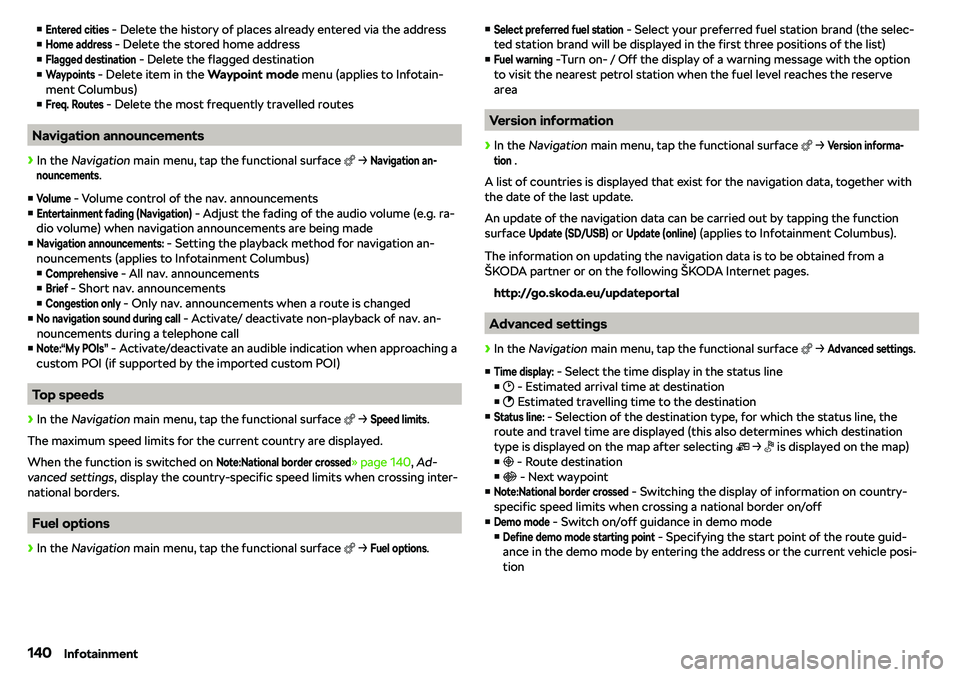 SKODA OCTAVIA 2018  Owner´s Manual vEntered cities - Delete the history of places already entered via the address
vHome address
 - Delete the stored home address
v
Flagged destination
 - Delete the flagged destination
v
Waypoints
 