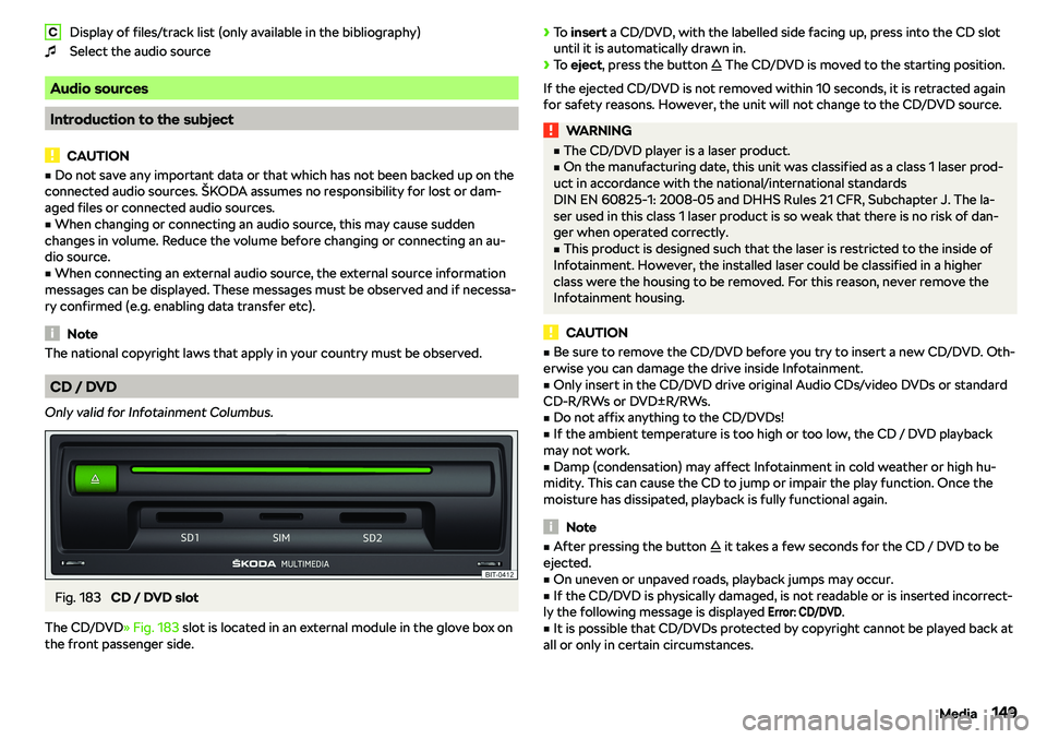SKODA OCTAVIA 2018  Owner´s Manual Display of files/track list (only available in the bibliography)
Select the audio source
Audio sources
Introduction to the subject
CAUTION
v Do not save any important data or that which has not been 