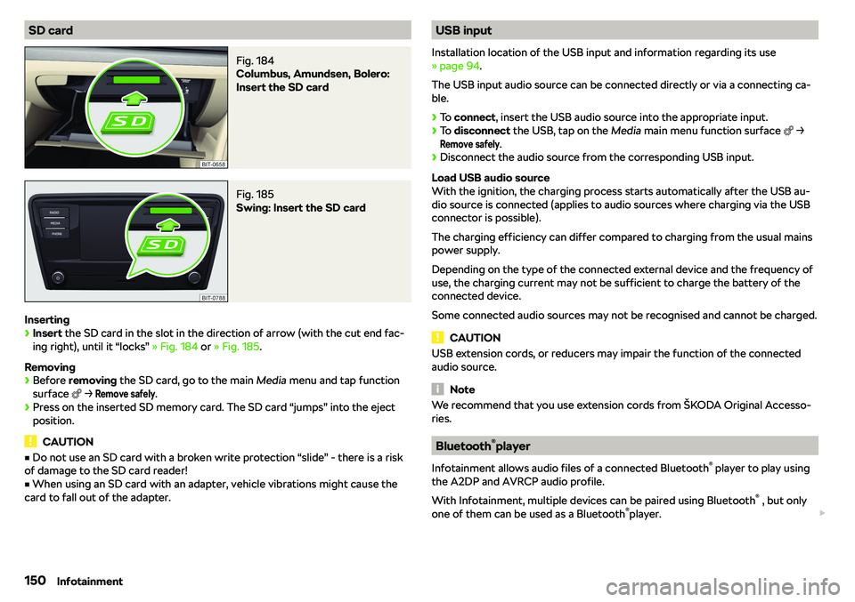 SKODA OCTAVIA 2018  Owner´s Manual SD cardFig. 184 
Columbus, Amundsen, Bolero:
Insert the SD card
Fig. 185 
Swing: Insert the SD card
Inserting
