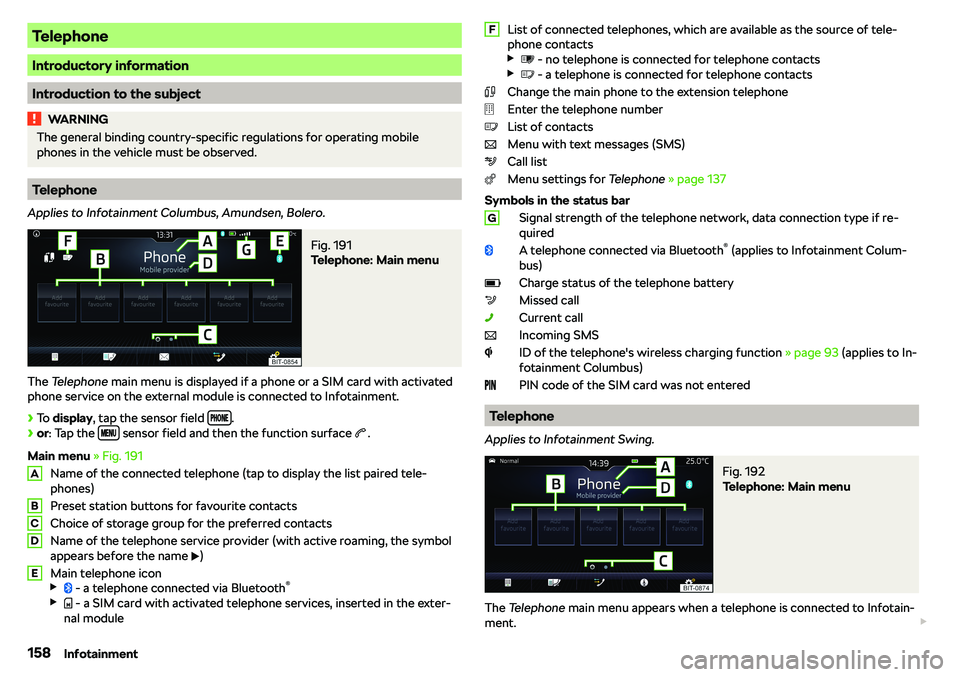 SKODA OCTAVIA 2018  Owner´s Manual Telephone
Introductory information
Introduction to the subject
WARNINGThe general binding country-specific regulations for operating mobile
phones in the vehicle must be observed.
Telephone
Applies to