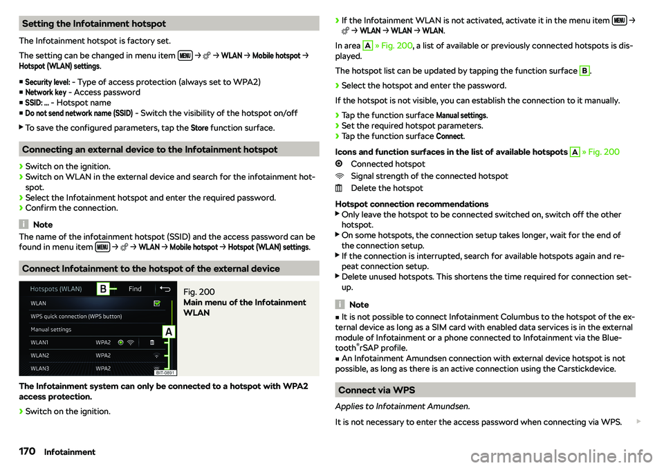 SKODA OCTAVIA 2018  Owner´s Manual Setting the Infotainment hotspot
The Infotainment hotspot is factory set.
The setting can be changed in menu item  ����
 