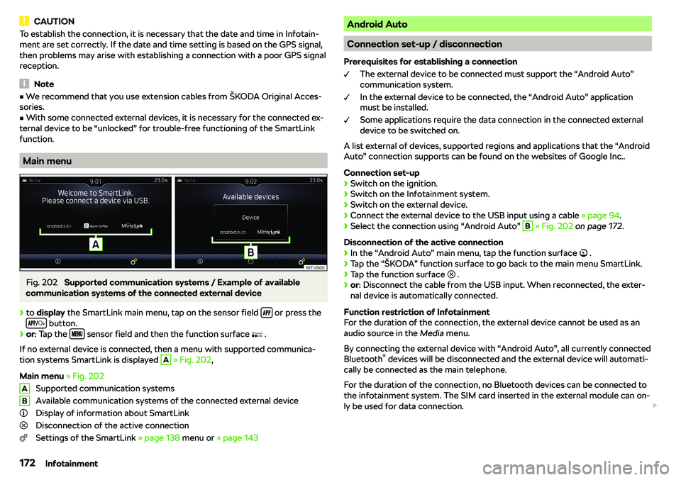 SKODA OCTAVIA 2018  Owner´s Manual CAUTIONTo establish the connection, it is necessary that the date and time in Infotain-
ment are set correctly. If the date and time setting is based on the GPS signal,
then problems may arise with es