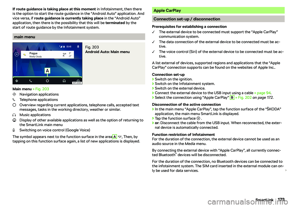 SKODA OCTAVIA 2018  Owner´s Manual If route guidance is taking place at this moment in Infotainment, then there
is the option to start the route guidance in the “Android Auto” application. And
vice versa, if  route guidance is curr