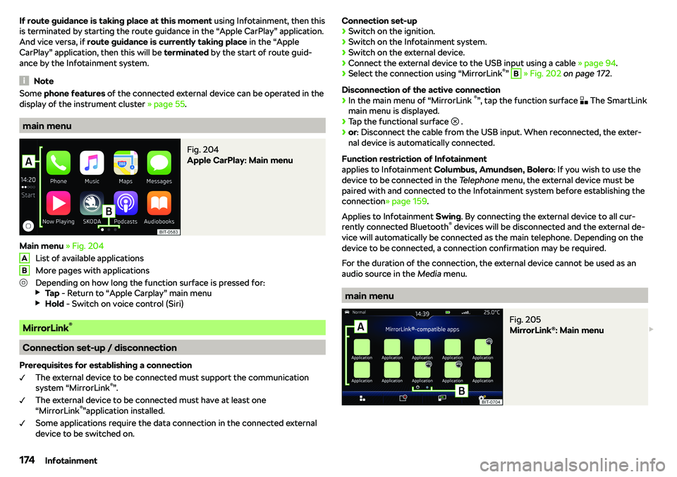 SKODA OCTAVIA 2018  Owner´s Manual If route guidance is taking place at this moment using Infotainment, then this
is terminated by starting the route guidance in the “Apple CarPlay” application. And vice versa, if  route guidance i