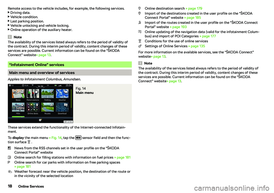 SKODA OCTAVIA 2018 Owner´s Manual Remote access to the vehicle includes, for example, the following services.
SKODA OCTAVIA 2018 Owner´s Manual Remote access to the vehicle includes, for example, the following services.