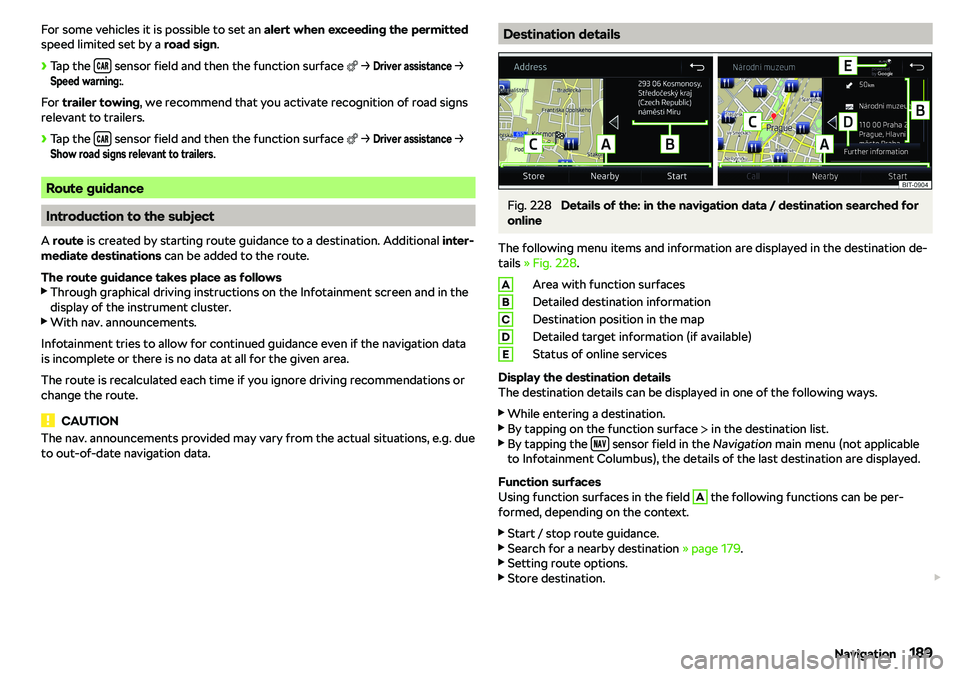 SKODA OCTAVIA 2019  Owner´s Manual For some vehicles it is possible to set an alert when exceeding the permitted
speed limited set by a  road sign.