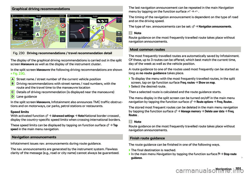 SKODA OCTAVIA 2019  Owner´s Manual Graphical driving recommendationsFig. 230 
Driving recommendations / travel recommendation detail
The display of the graphical driving recommendations is carried out in the split screen 
Manoeuvre
 as