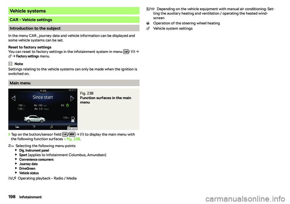 SKODA OCTAVIA 2019  Owner´s Manual Vehicle systems
CAR - Vehicle settings
Introduction to the subject
In the menu CAR , journey data and vehicle information can be displayed and
some vehicle systems can be set.
Reset to factory setting