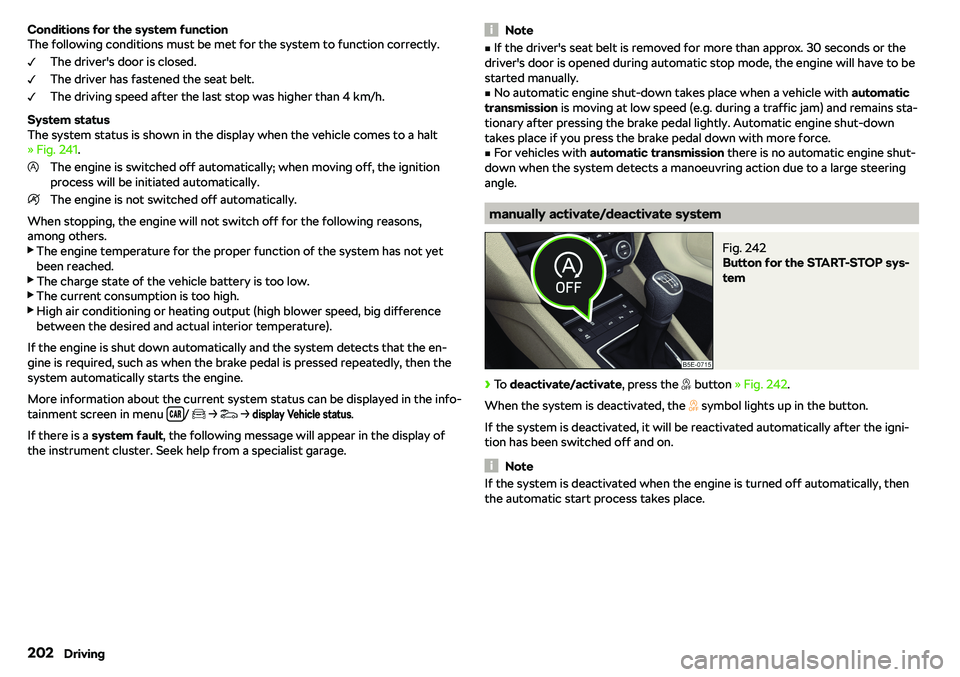 SKODA OCTAVIA 2019  Owner´s Manual Conditions for the system function
The following conditions must be met for the system to function correctly.
The driver