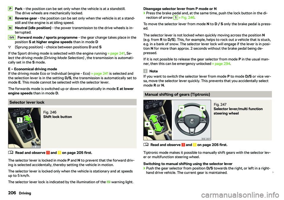 SKODA OCTAVIA 2019  Owner´s Manual Park - the position can be set only when the vehicle is at a standstill.
The drive wheels are mechanically locked.
Reverse gear  - the position can be set only when the vehicle is at a stand-
still an