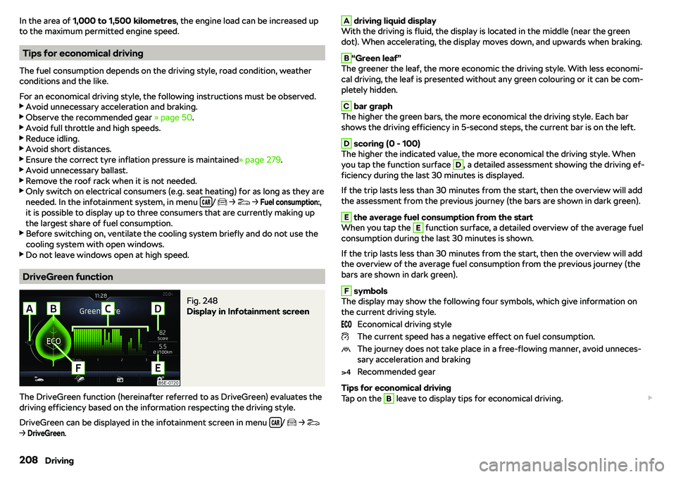 SKODA OCTAVIA 2019  Owner´s Manual In the area of 1,000 to 1,500 kilometres , the engine load can be increased up
to the maximum permitted engine speed.
Tips for economical driving
The fuel consumption depends on the driving style, roa